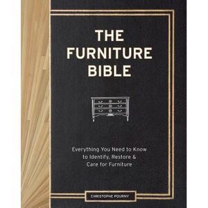 The Furniture Bible: Everything You Need to Know to Identify, Restore & Care for
